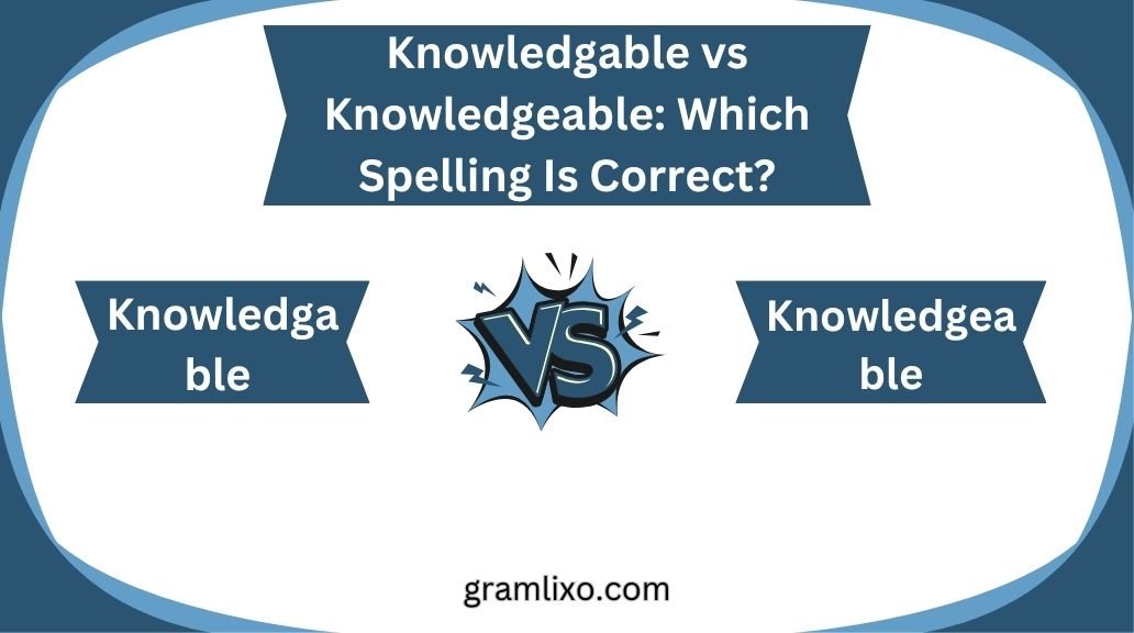 knowledgable vs knowledgeable